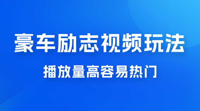 豪车励志视频玩法，播放量高容易热门，保姆式教学 - 入巷拾玖