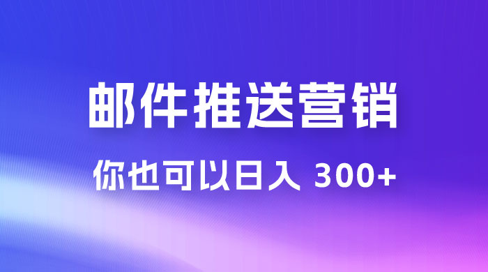 用邮件推送来营销你也可以日入 300+ - 入巷拾玖