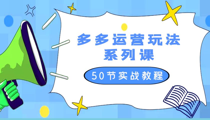 2023 全新「多多运营玩法系列课」最新最全的运营玩法 50 节实战教程 - 入巷拾玖