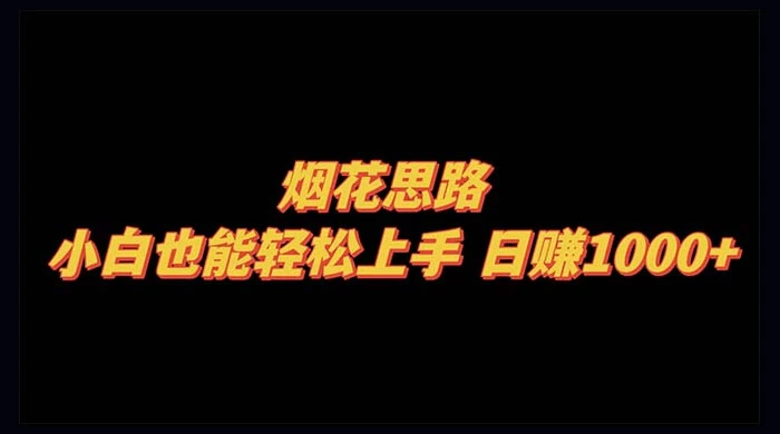 烟花思路，小白也能轻松上手，日赚 1000+ - 入巷拾玖