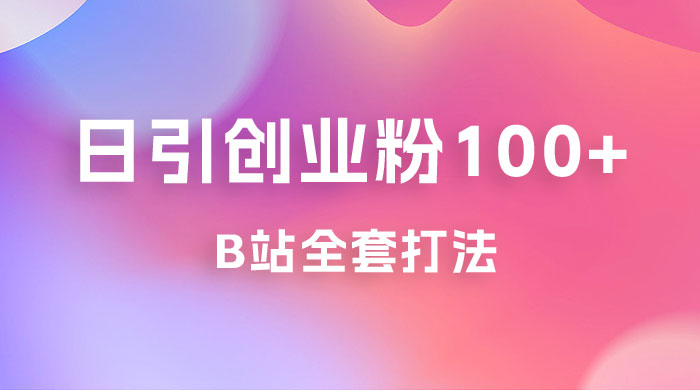 日引创业粉 100+ 的 b 站全套打法，截流+作品双管齐下 - 入巷拾玖