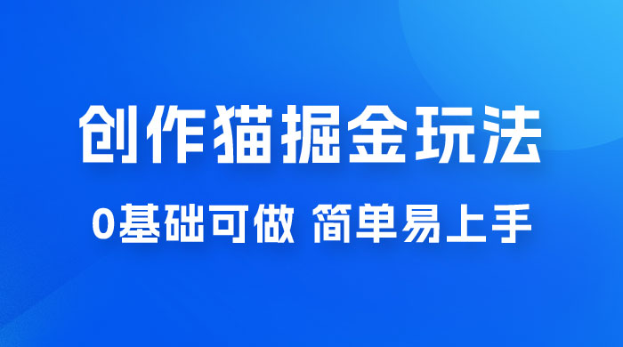 创作猫 App 掘金玩法，日入1000+，0 基础可做，简单易上手，附保姆级教程 - 入巷拾玖