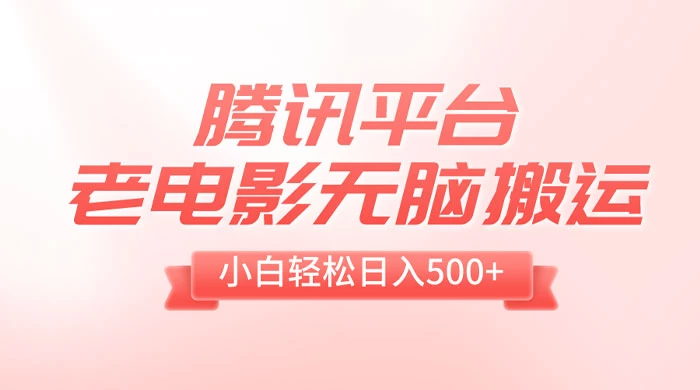 腾讯平台老电影无脑搬运，小白轻松日入 500+（附 1T 电影资源） - 入巷拾玖