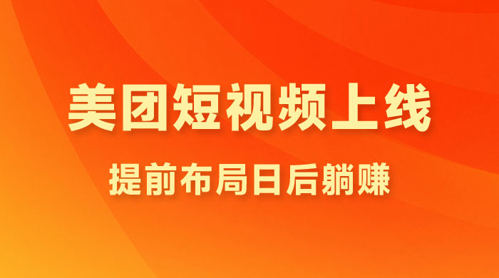 美团短视频悄悄上线，开始发红包！提前布局日后躺赚 - 入巷拾玖