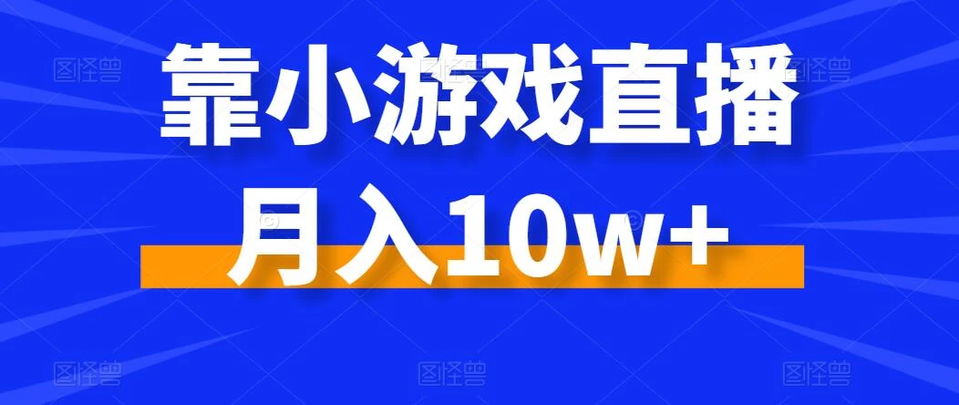 靠小游戏直播月入10w+，每天两小时，保姆级教程，小白也能轻松上手 - 入巷拾玖