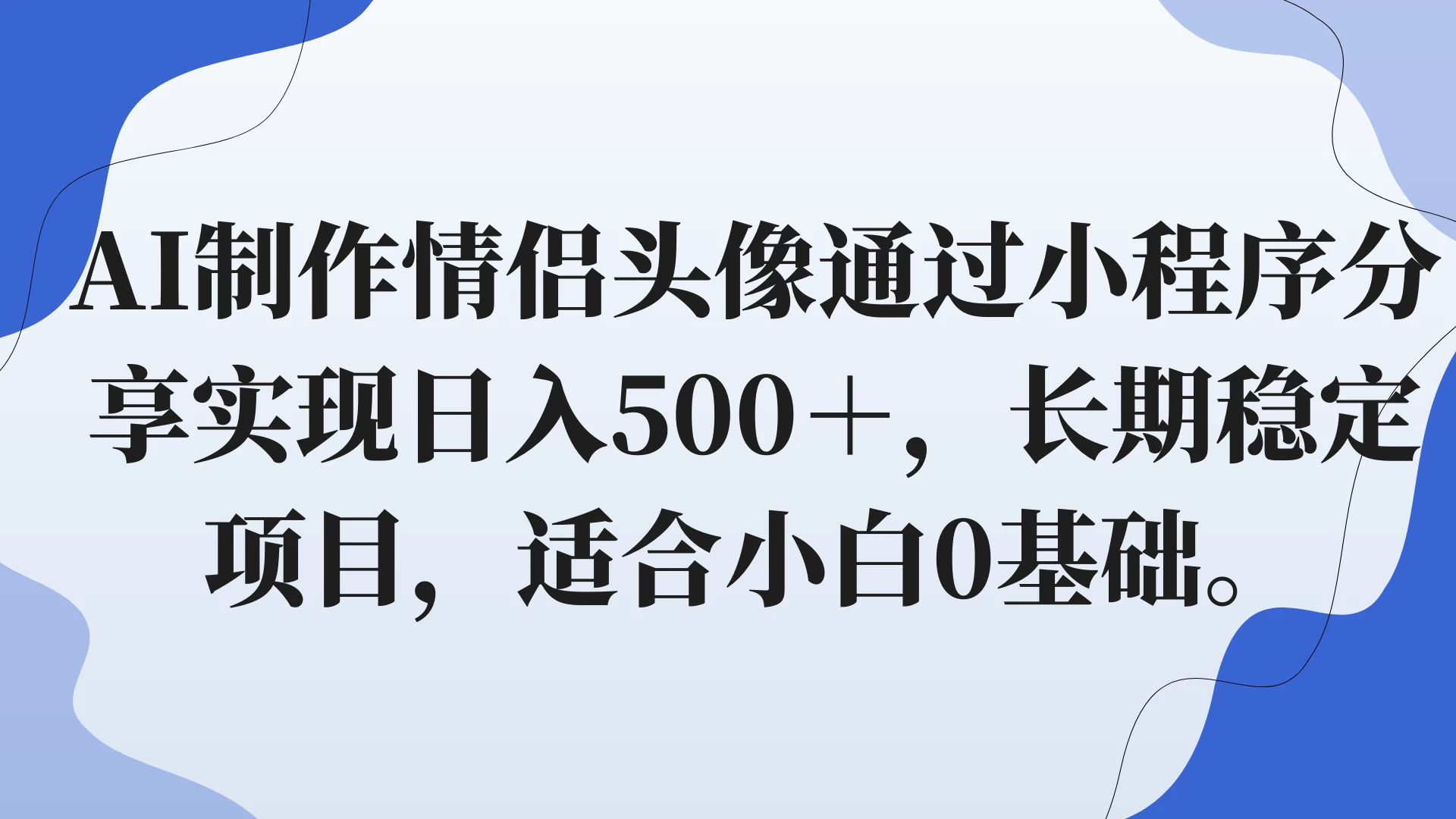 AI制作情侣头像通过小程序分享实现日入500＋，长期稳定项目，适合小白0基础。 - 入巷拾玖