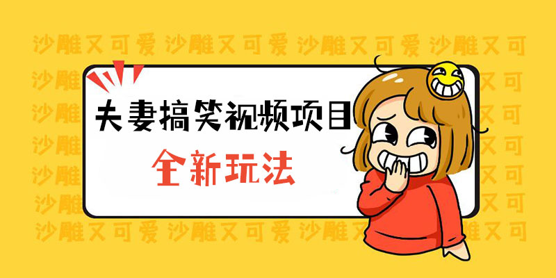 全新玩法，夫妻搞笑视频项目：虚拟资源一月变现过万 - 入巷拾玖