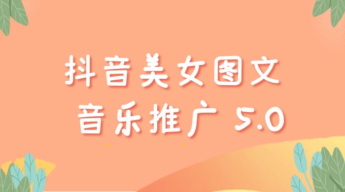 抖音美女图文  + 音乐推广 5.0 版本：单日单号 500+，0 本 0 粉可矩阵，五分钟一个视频【揭秘】 - 入巷拾玖