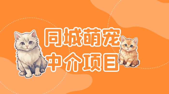 同城萌宠中介项目：用最冷门的玩法冲击最热门的市场 - 入巷拾玖