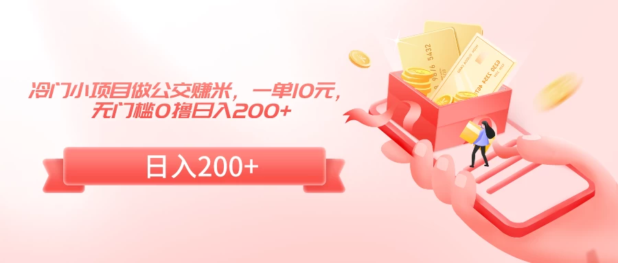 冷门小项目做公交赚米，一单10元，无门槛0撸日入200+ - 入巷拾玖