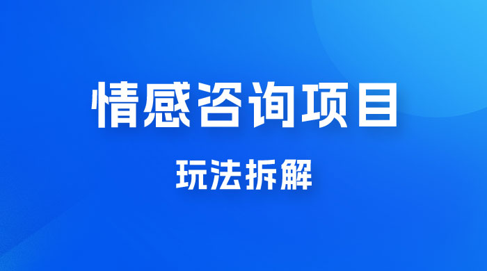 情感咨询项目玩法拆解，闷声发大财，一单 199-2000+ - 入巷拾玖
