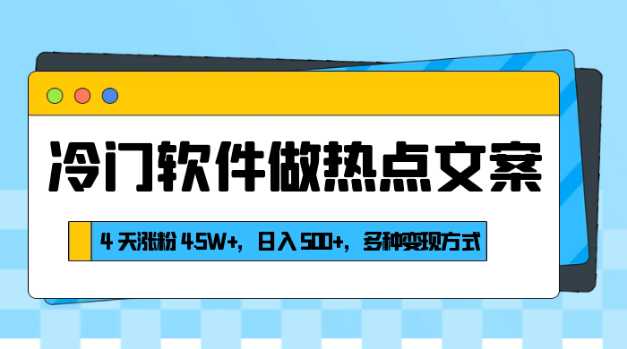 冷门软件做热点文案，4 天涨粉 4.5W+，日入 500+，多种变现方式 - 入巷拾玖