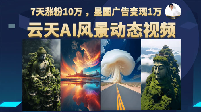 云天 AI 风景动图视频制作：短视频平台快速涨粉，轻松变现，更新 87 节课 - 入巷拾玖